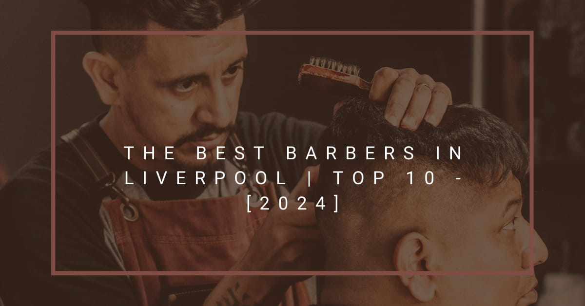 The Best Barbers in Liverpool | TOP 10 - [2024]