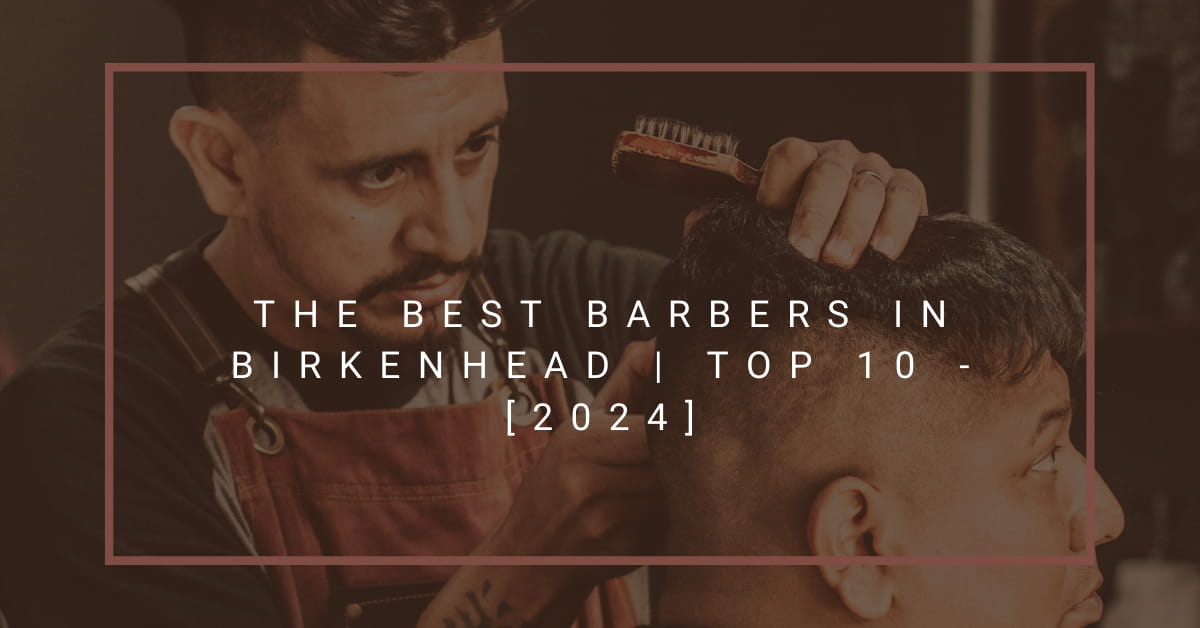 The Best Barbers in Birkenhead | TOP 10 - [2024]