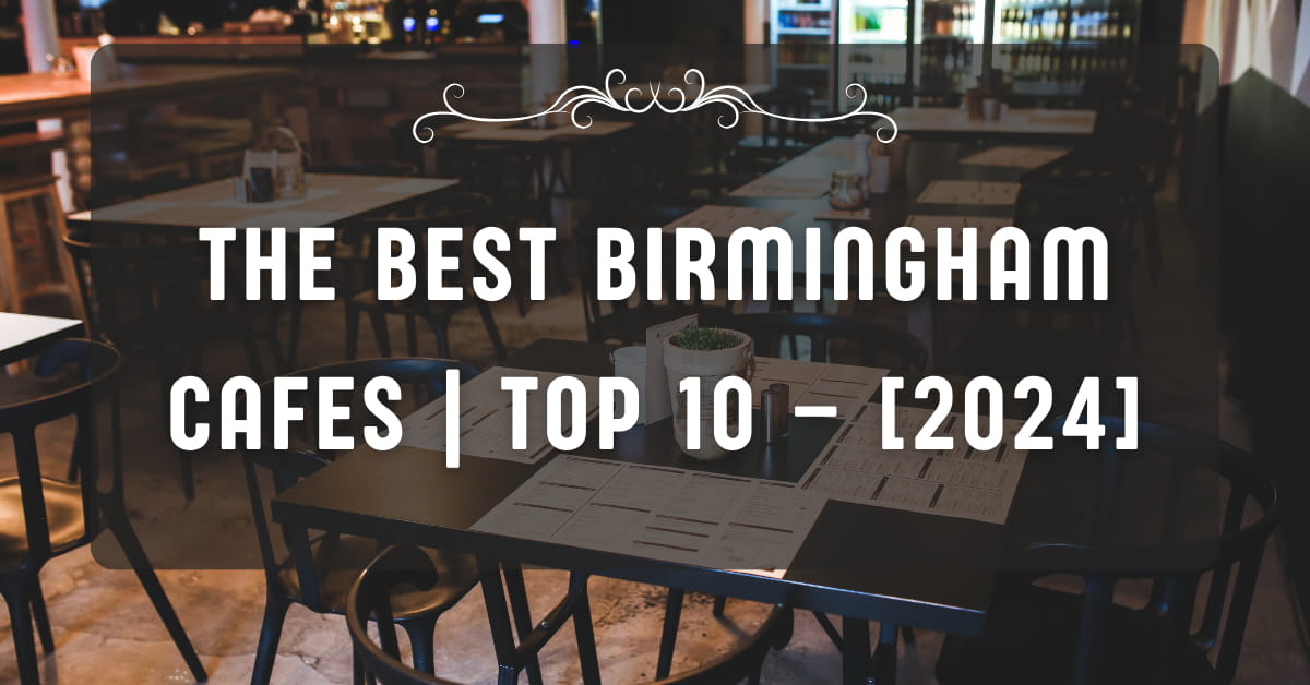 The Best Birmingham Cafes | TOP 10 – [2024]