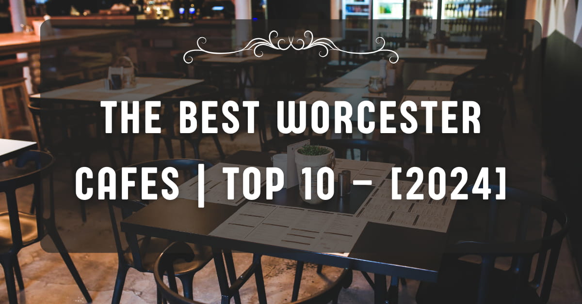 The Best Worcester Cafes | TOP 10 – [2024]