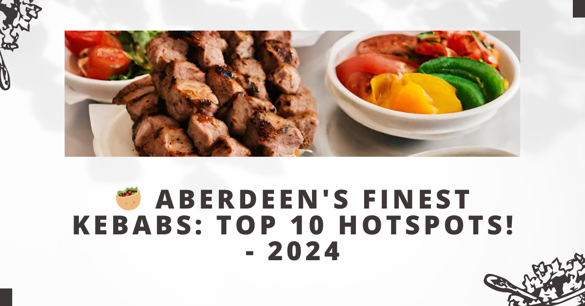 Aberdeen's Finest Kebabs: Top 10 Hotspots! - 2024