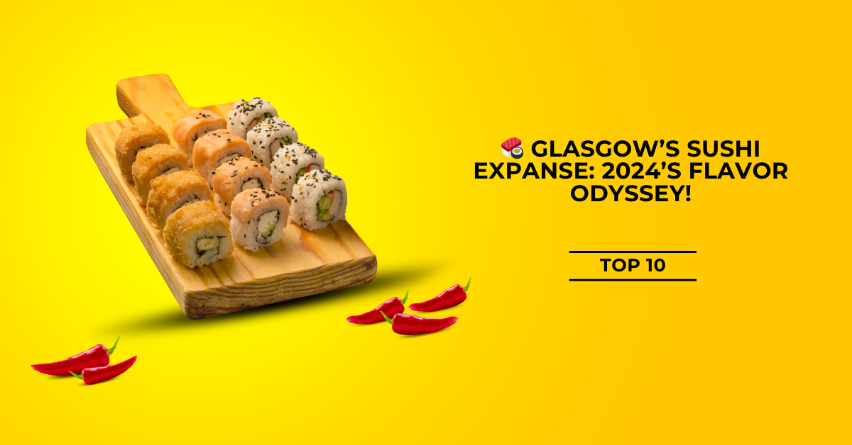 Glasgow’s Sushi Expanse: 2024’s Flavor Odyssey!