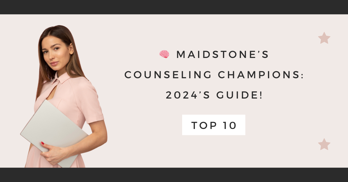 Maidstone’s Counseling Champions: 2024’s Guide!