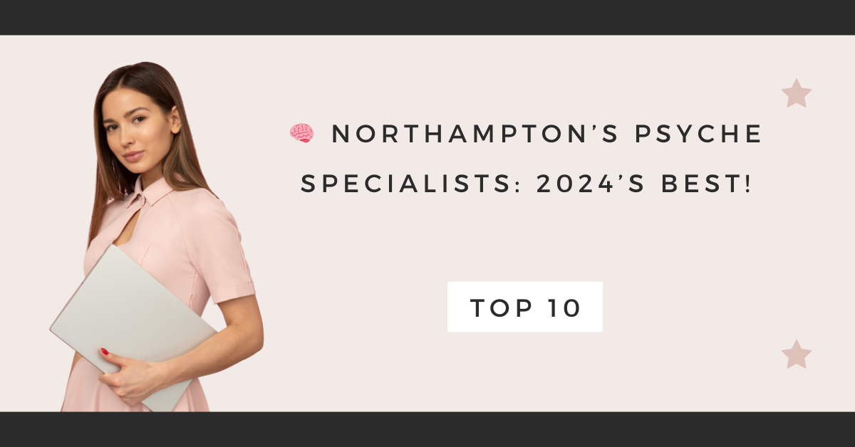 Northampton’s Psyche Specialists: 2024’s Best!