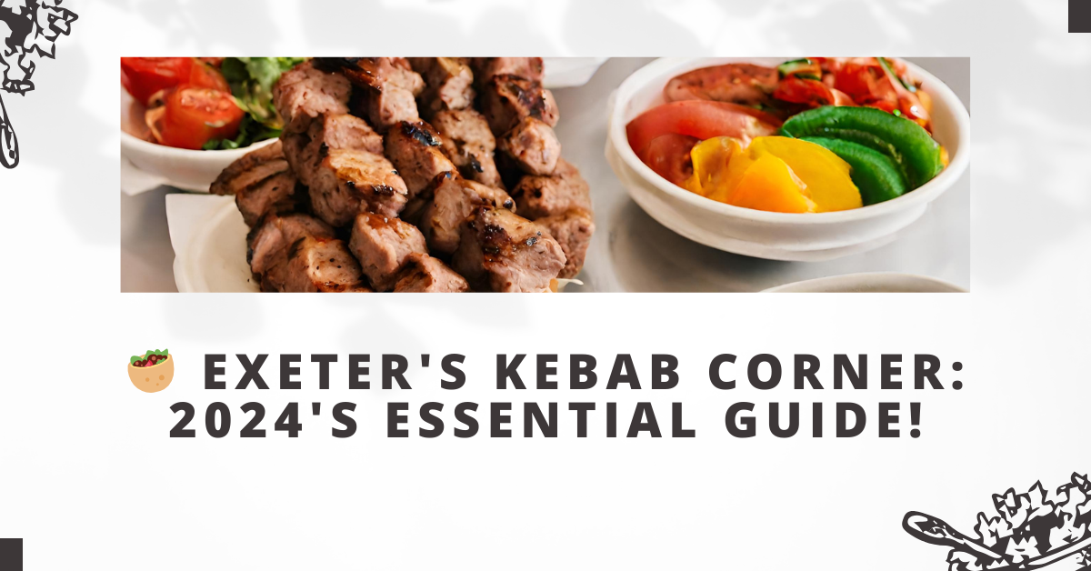 Exeter's Kebab Corner: 2024's Essential Guide!