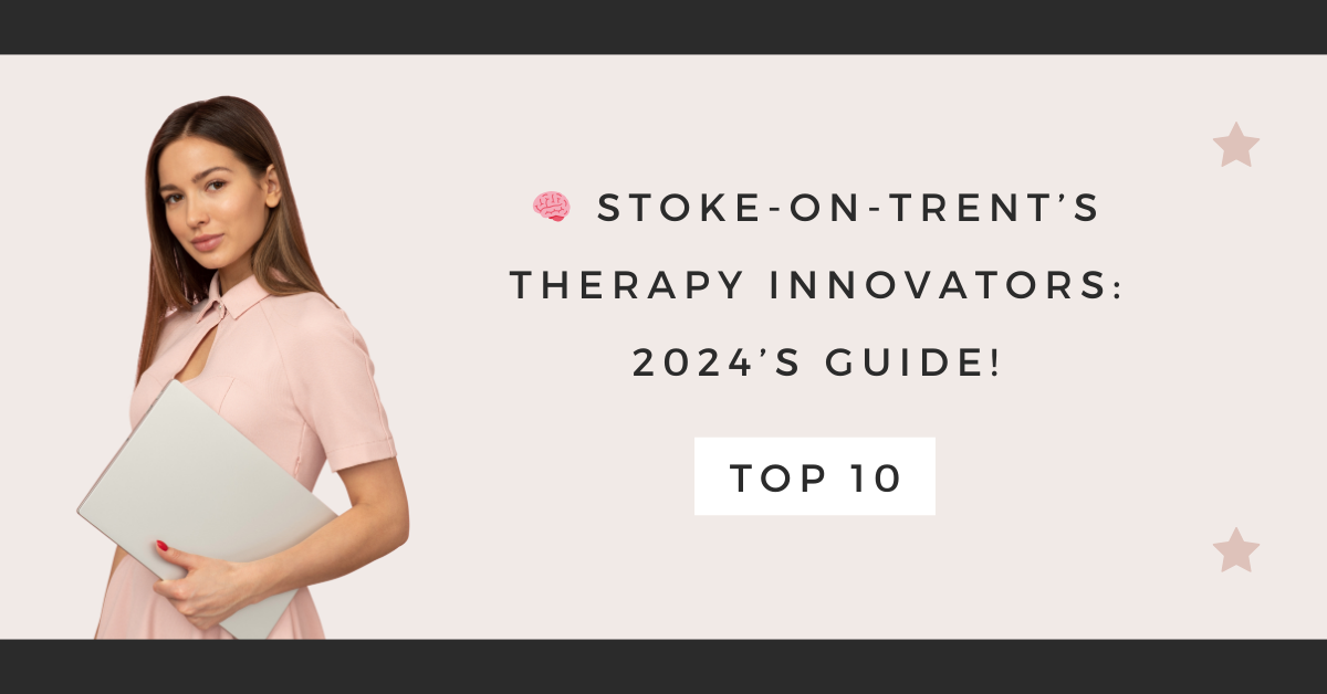 Stoke-on-Trent’s Therapy Innovators: 2024’s Guide!