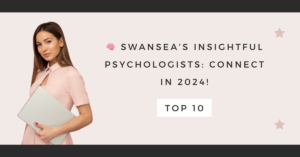 Swansea’s Insightful Psychologists: Connect in 2024!