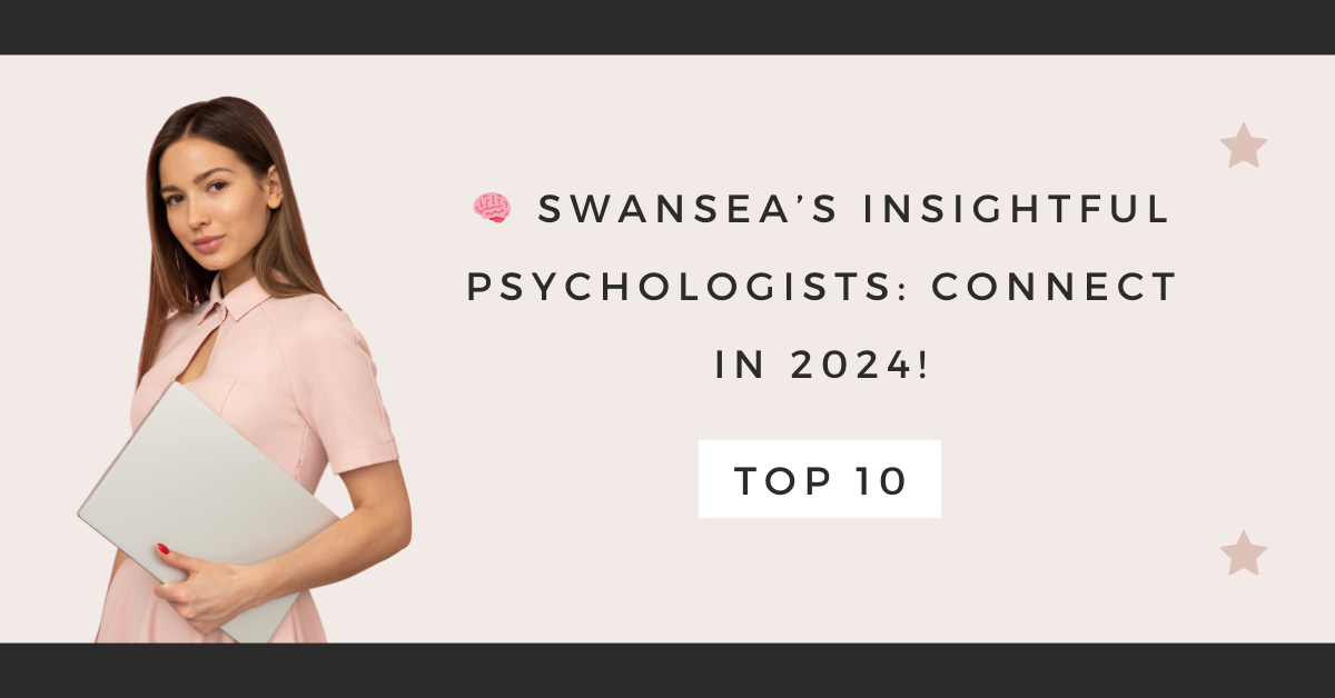 Swansea’s Insightful Psychologists: Connect in 2024!