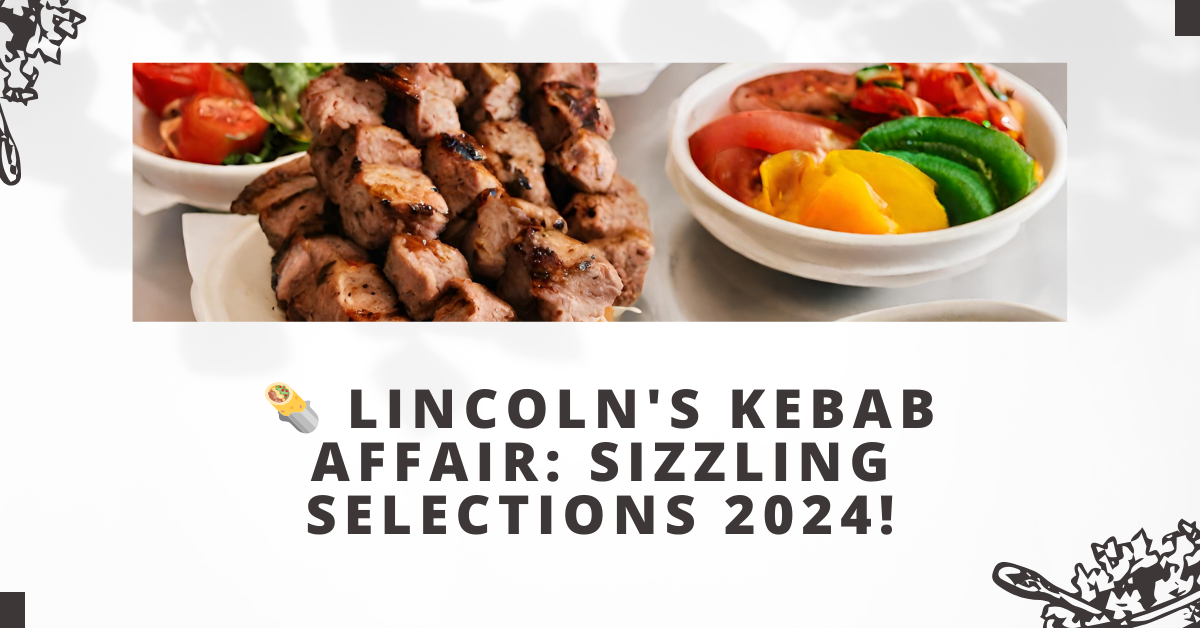 Lincoln's Kebab Affair: Sizzling Selections 2024!