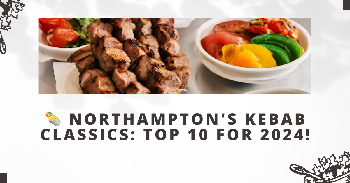 Northampton's Kebab Classics: Top 10 for 2024!