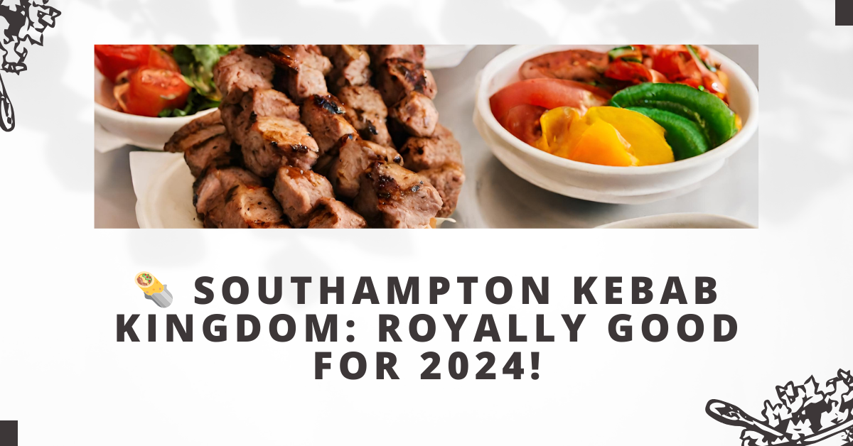 Southampton Kebab Kingdom: Royally Good for 2024!