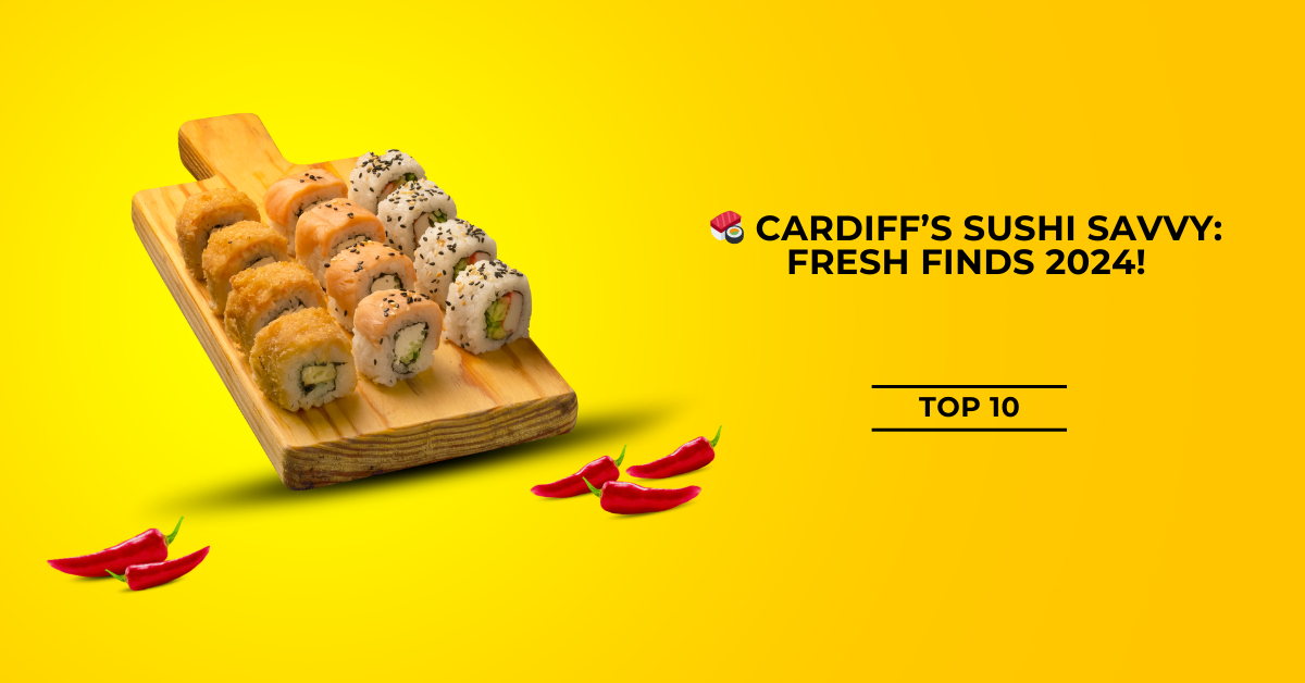 Cardiff’s Sushi Savvy: Fresh Finds 2024!