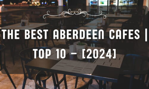 The Best Aberdeen Cafes | TOP 10 – [2024]