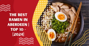 The Best Ramen in Aberdeen | TOP 10 - [2024]