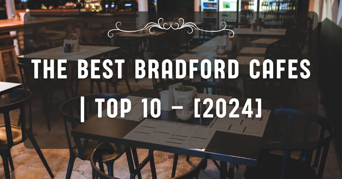 The Best Bradford Cafes | TOP 10 – [2024]
