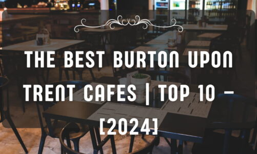 The Best Burton upon Trent Cafes | TOP 10 – [2024]
