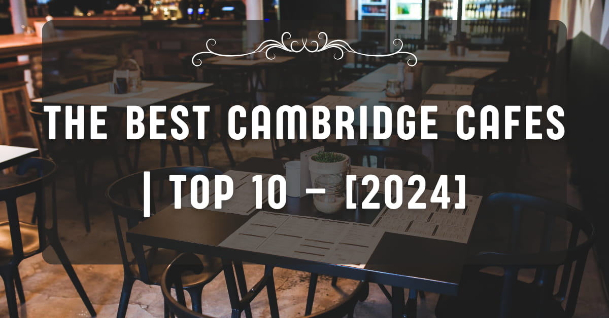 The Best Cambridge Cafes | TOP 10 – [2024]