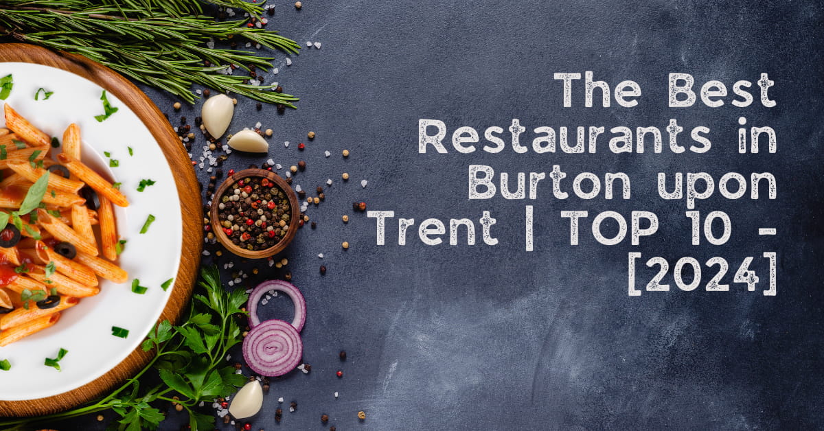 Najlepsze restauracje w Burton upon Trent | TOP 10 – [2024]