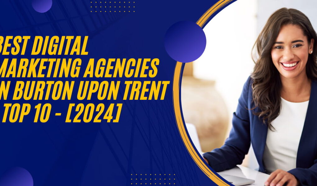 Best Digital Marketing Agencies in Burton upon Trent | TOP 10 - [2024]