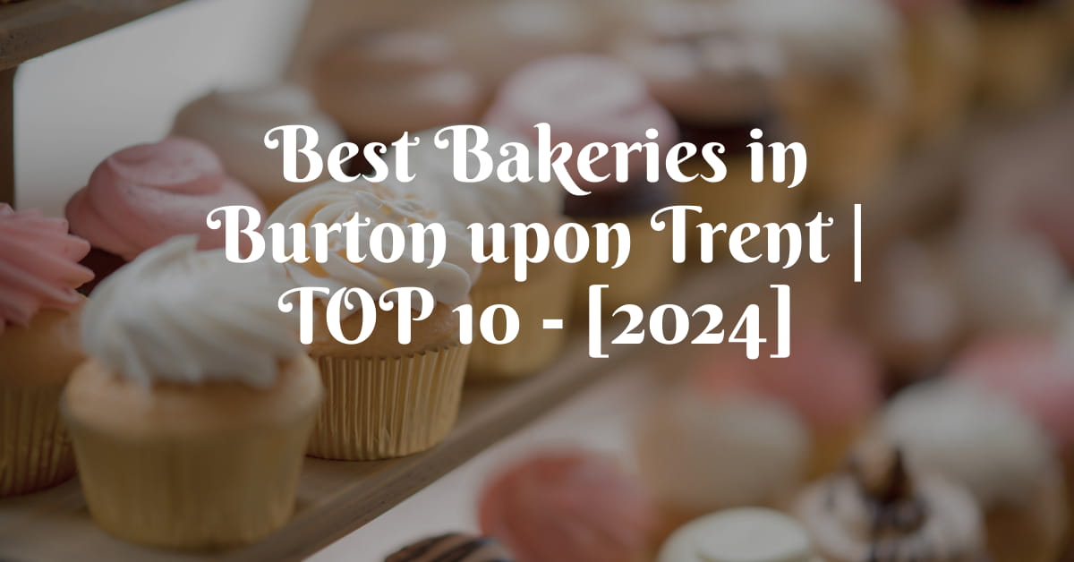 Best Bakeries in Burton upon Trent | TOP 10 - [2024]