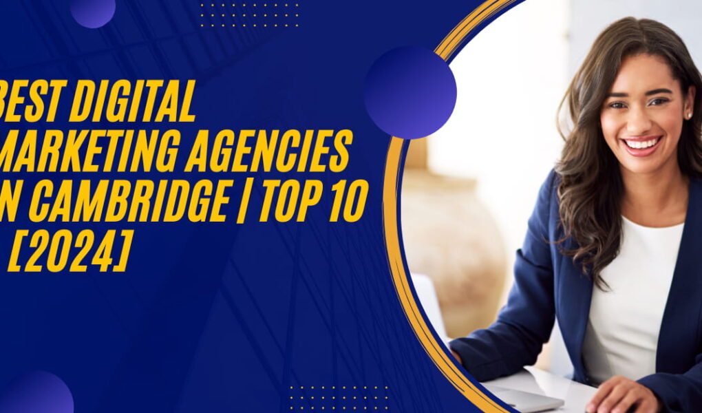 Best Digital Marketing Agencies in Cambridge | TOP 10 - [2024]