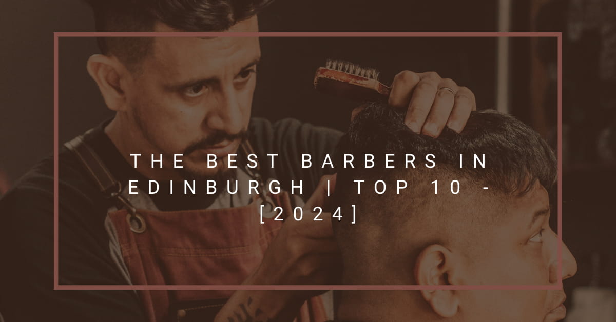 The Best Barbers in Edinburgh | TOP 10 - [2024]