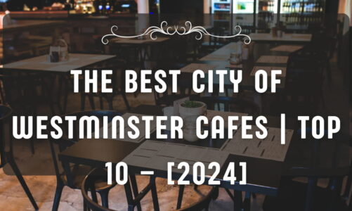 The Best City of Westminster Cafes | TOP 10 – [2024]