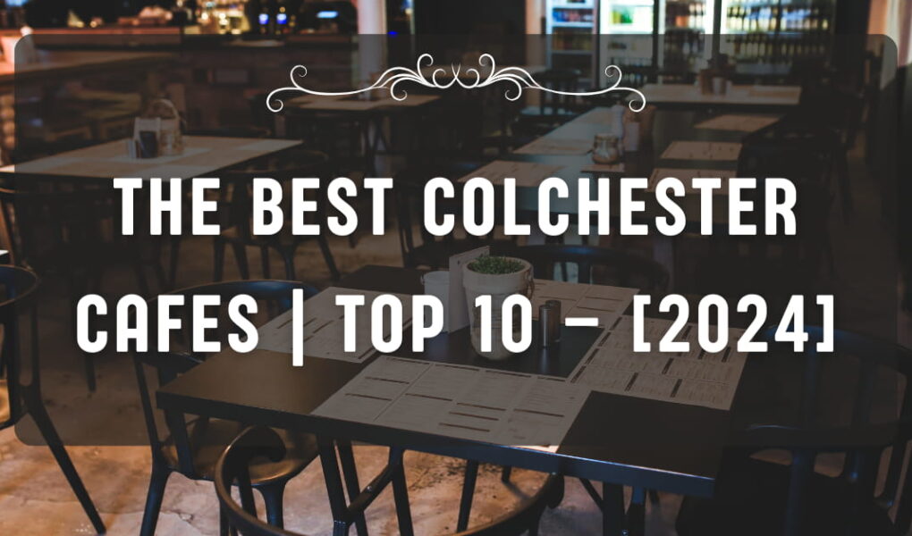 The Best Colchester Cafes | TOP 10 – [2024]