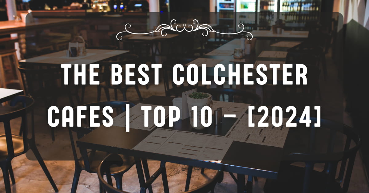The Best Colchester Cafes | TOP 10 – [2024]