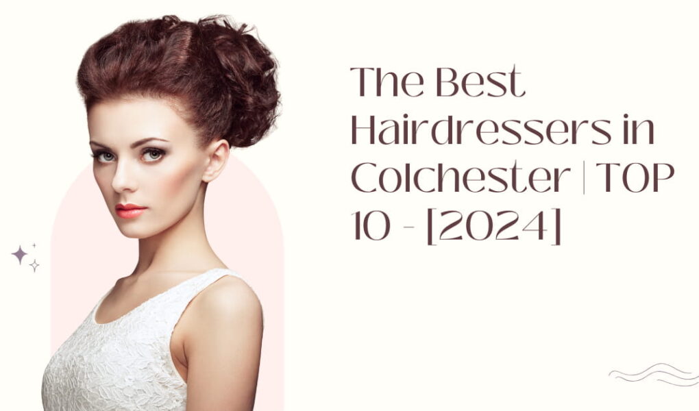 The Best Hairdressers in Colchester | TOP 10 - [2024]