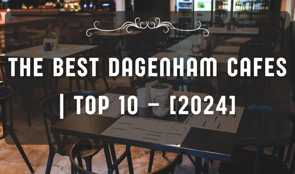 The Best Dagenham Cafes | TOP 10 – [2024]