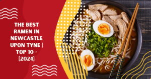 The Best Ramen in Newcastle upon Tyne | TOP 10 - [2024]