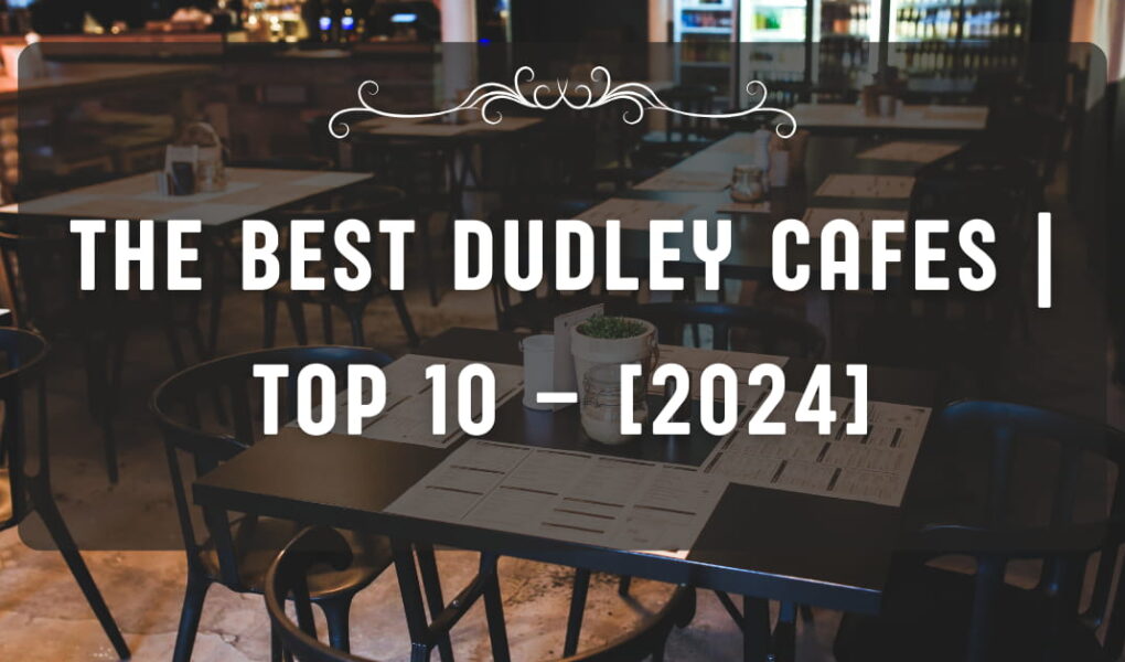 The Best Dudley Cafes | TOP 10 – [2024]