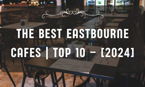 The Best Eastbourne Cafes | TOP 10 – [2024]