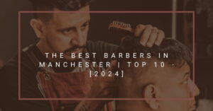The Best Barbers in Manchester | TOP 10 - [2024]