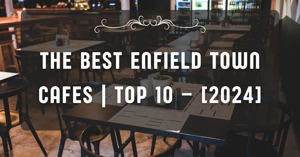 The Best Enfield Town Cafes | TOP 10 – [2024]