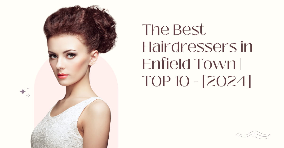 The Best Hairdressers in Enfield Town | TOP 10 - [2024]