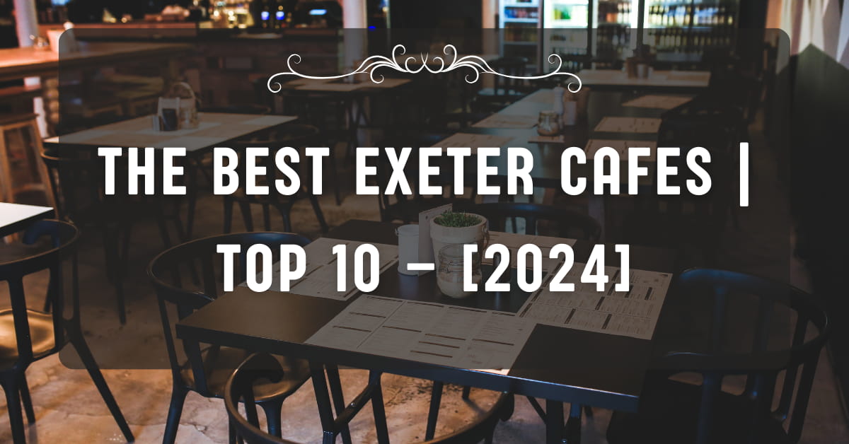 The Best Exeter Cafes | TOP 10 – [2024]
