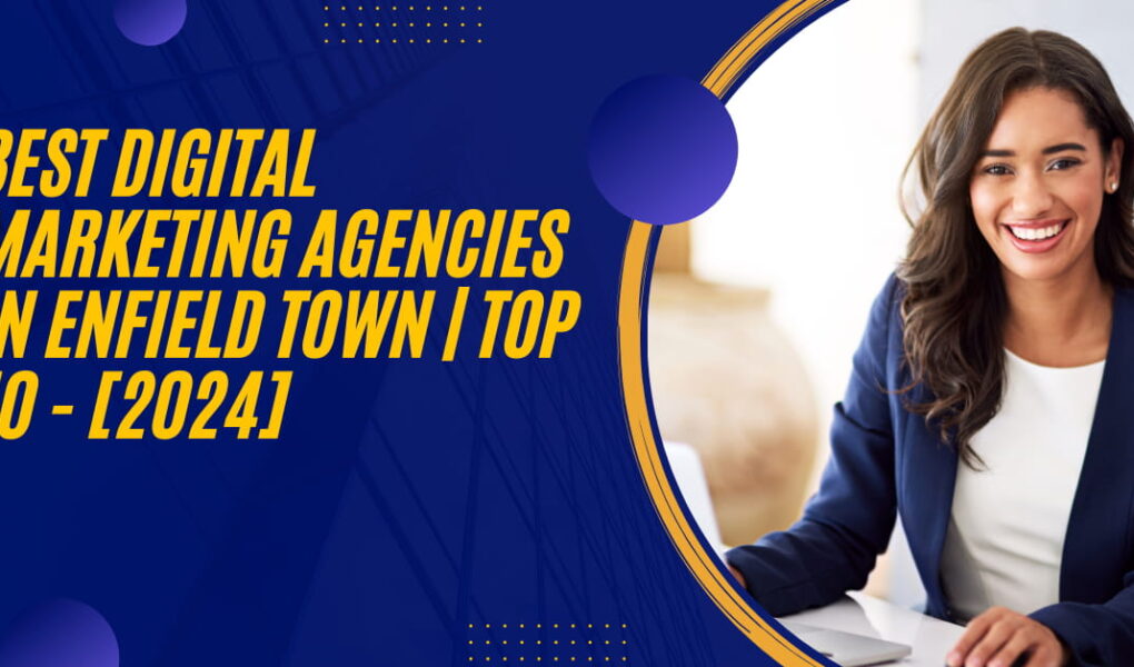 Best Digital Marketing Agencies in Enfield Town | TOP 10 - [2024]