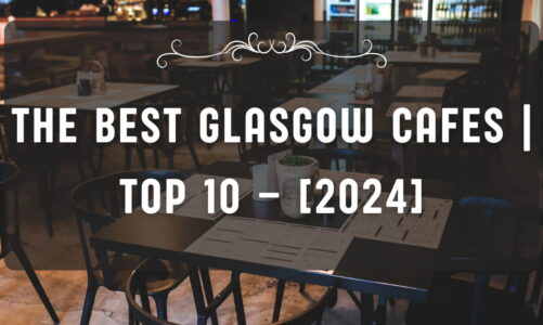 The Best Glasgow Cafes | TOP 10 – [2024]