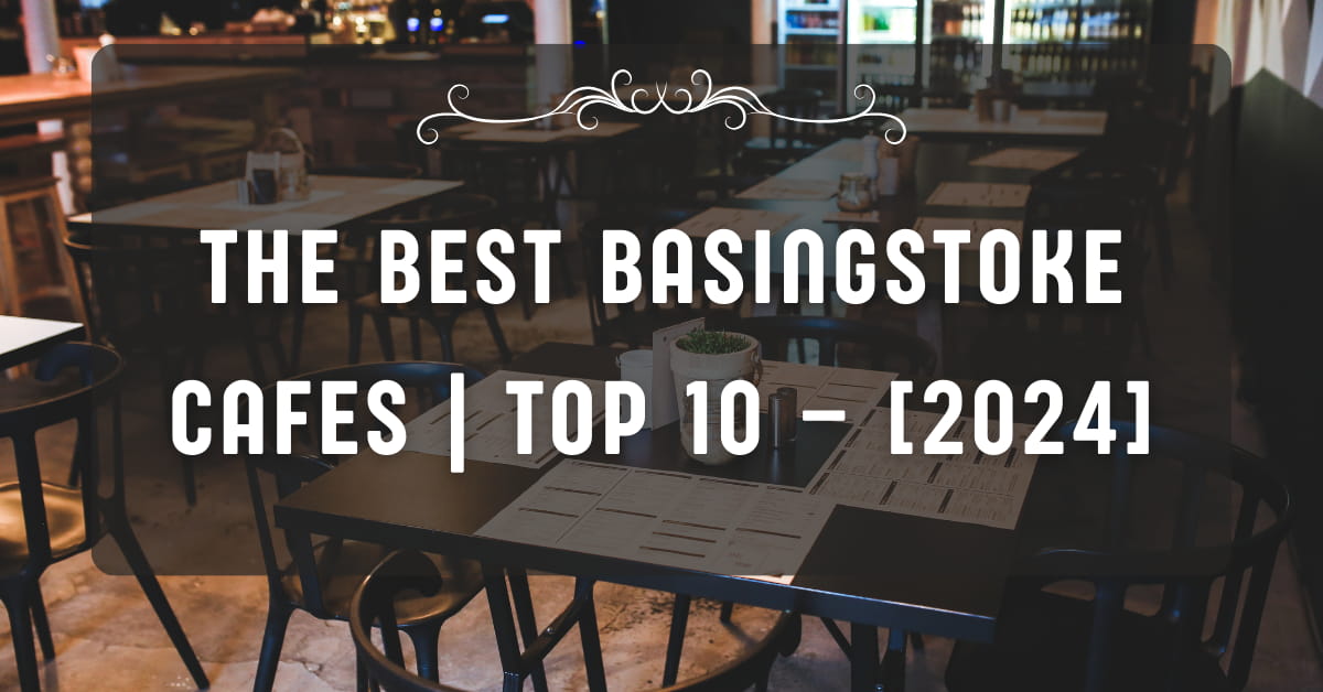 The Best Basingstoke Cafes | TOP 10 – [2024]
