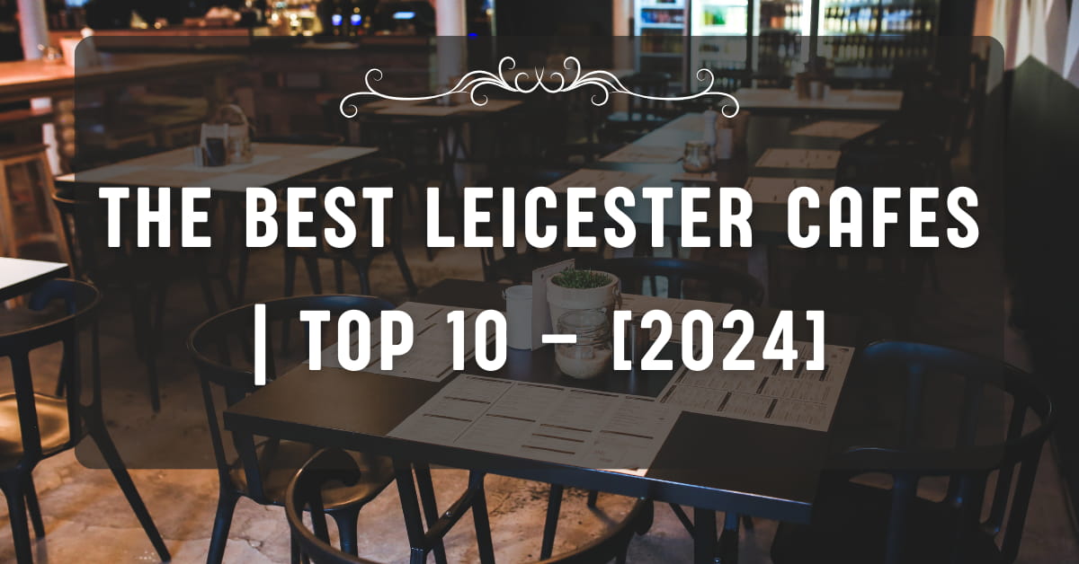 The Best Leicester Cafes | TOP 10 – [2024]