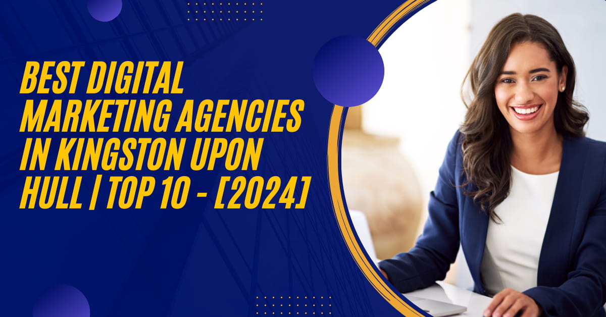 Best Digital Marketing Agencies in Kingston upon Hull | TOP 10 - [2024]