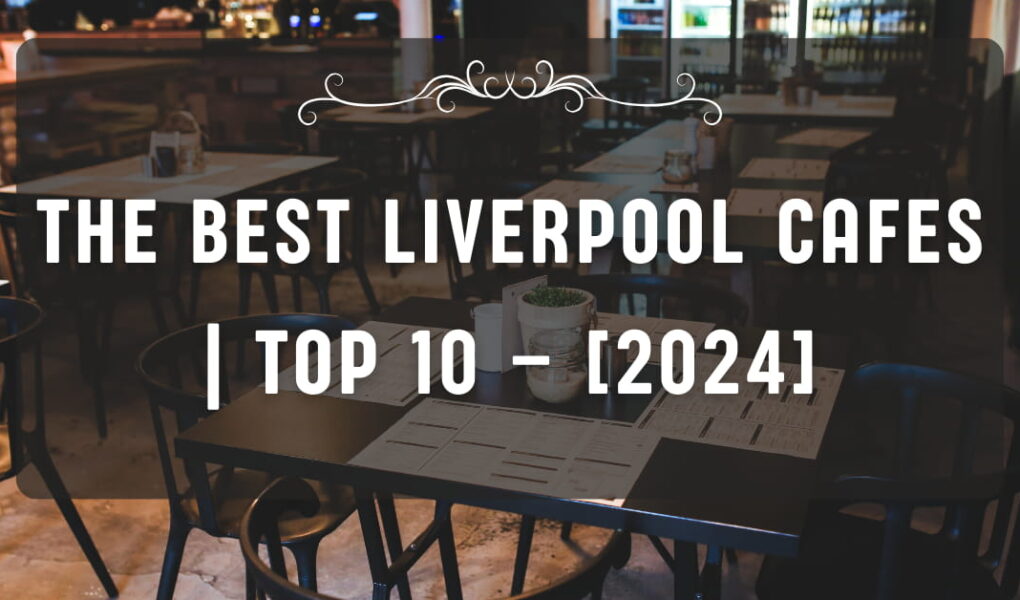 The Best Liverpool Cafes | TOP 10 – [2024]
