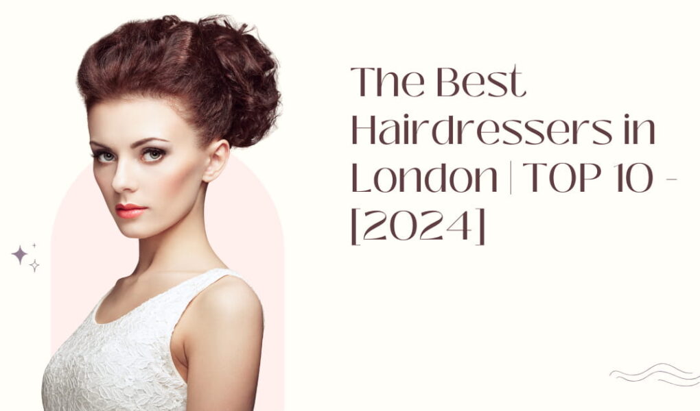 The Best Hairdressers in London TOP 10 [2024]