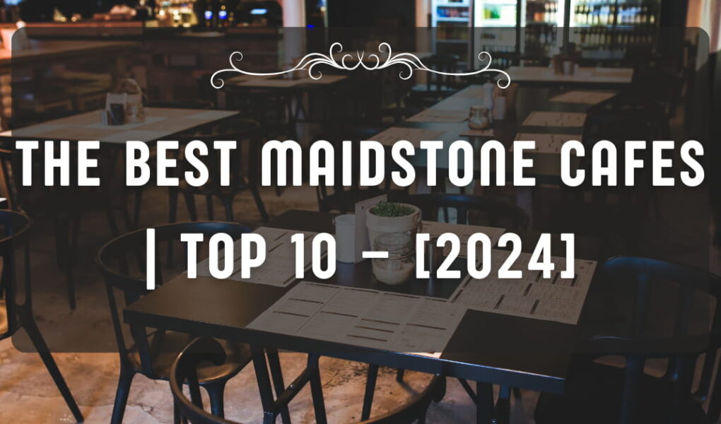 The Best Maidstone Cafes | TOP 10 – [2024]