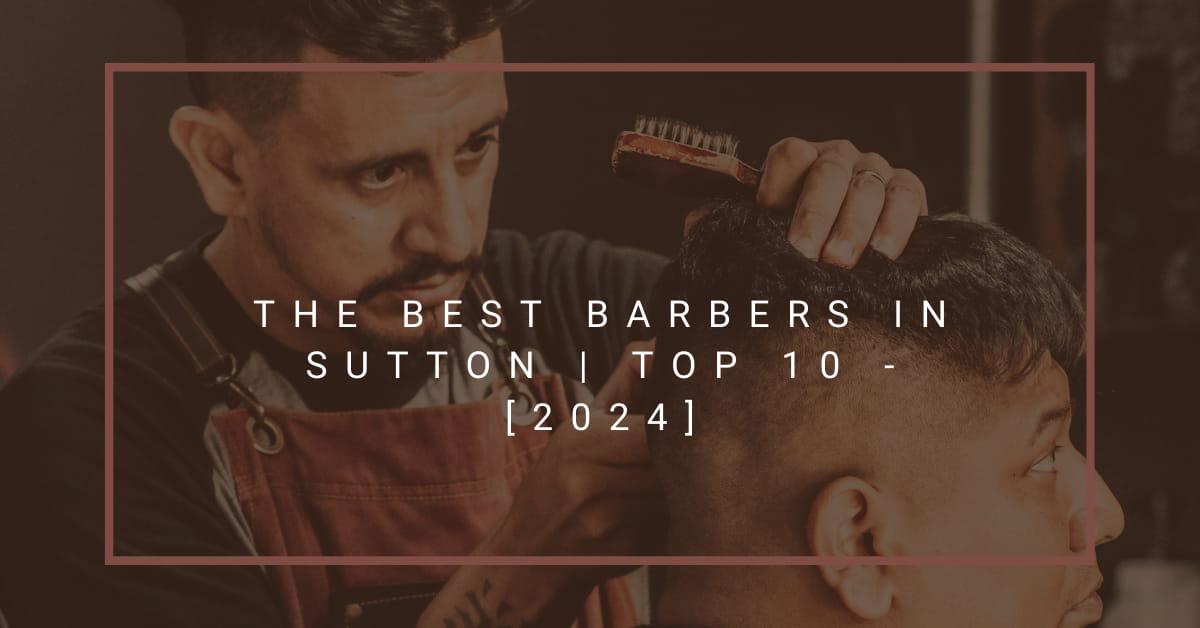 The Best Barbers in Sutton | TOP 10 - [2024]