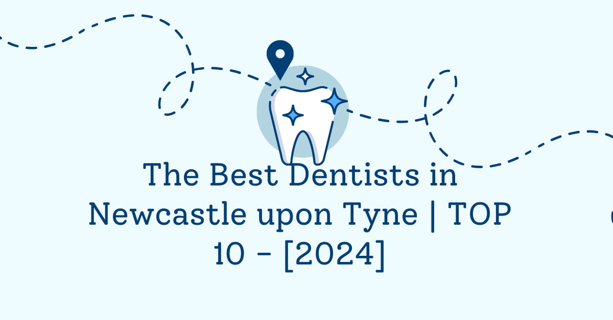 The Best Dentists in Newcastle upon Tyne | TOP 10 - [2024]