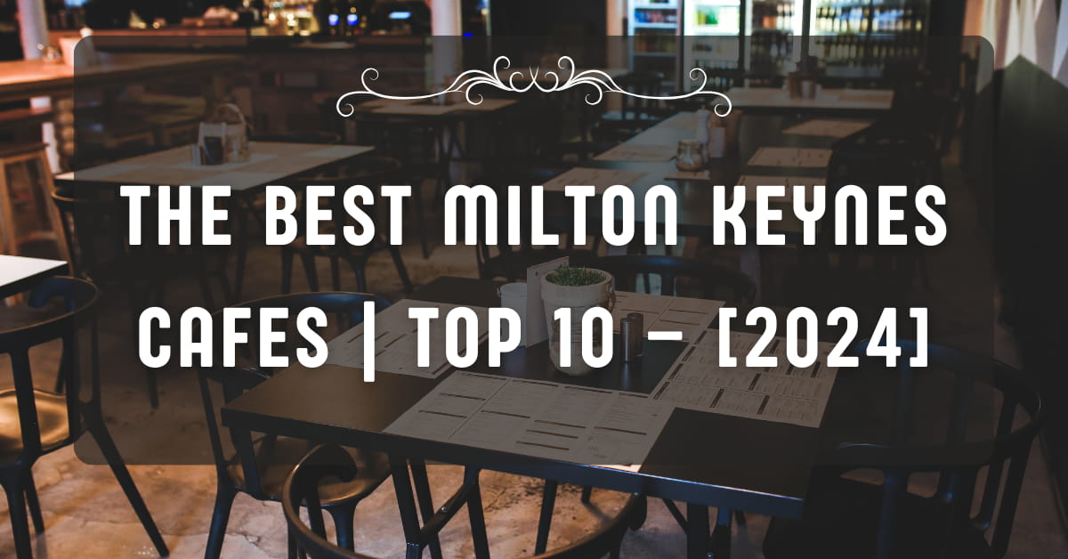 The Best Milton Keynes Cafes | TOP 10 – [2024]