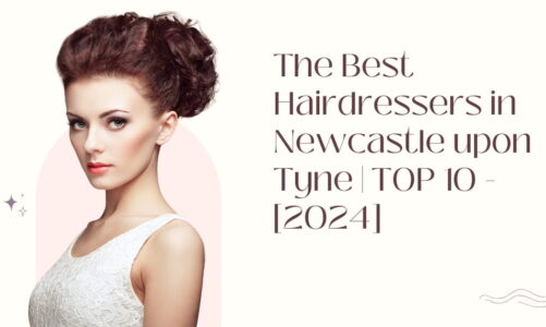 The Best Hairdressers in Newcastle upon Tyne | TOP 10 – [2024]